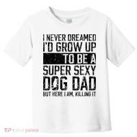 Father's Day I Never Dreamed I'd be a Super Sexy Dog Dad Toddler T-Shirt thumb 0