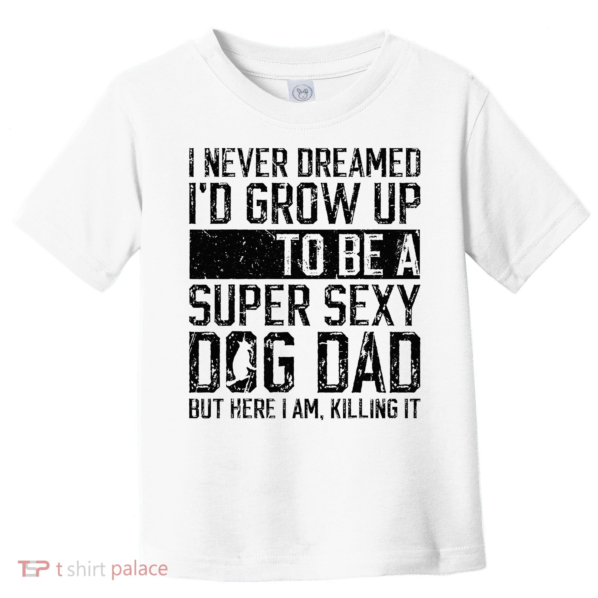 Father's Day I Never Dreamed I'd be a Super Sexy Dog Dad Toddler T-Shirt