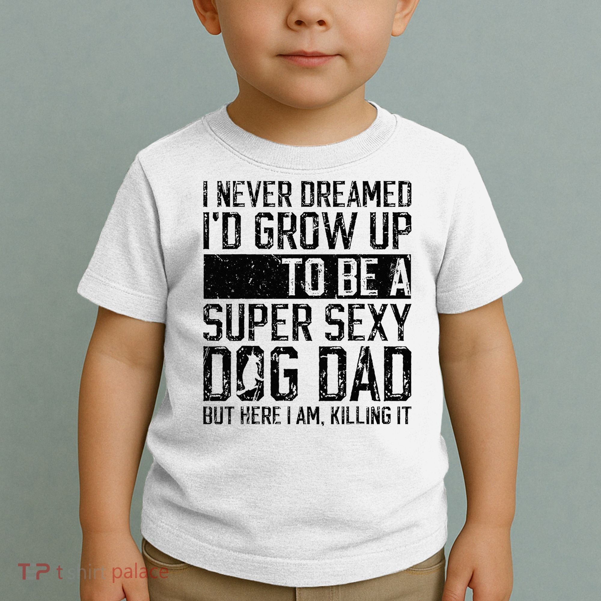 Father's Day I Never Dreamed I'd be a Super Sexy Dog Dad Toddler T-Shirt
