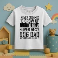 Father's Day I Never Dreamed I'd be a Super Sexy Dog Dad Toddler T-Shirt thumb 3