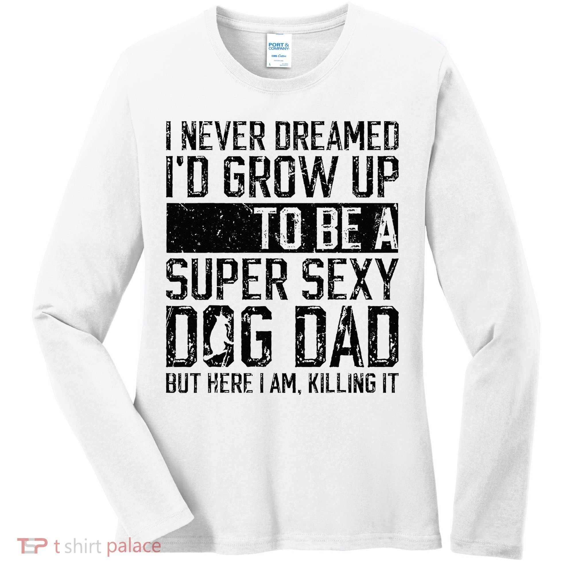 Father's Day I Never Dreamed I'd be a Super Sexy Dog Dad Women's Long Sleeve Shirt