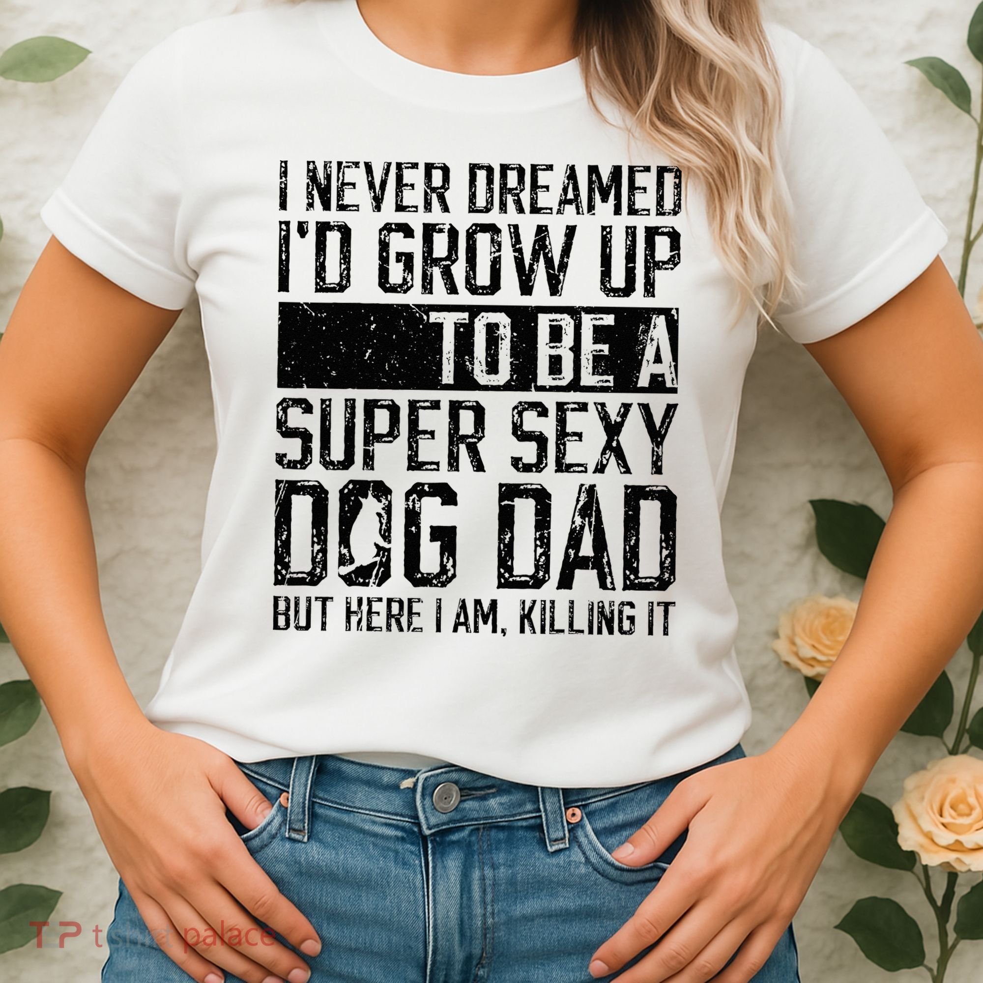 Father's Day I Never Dreamed I'd be a Super Sexy Dog Dad Women's T-Shirt
