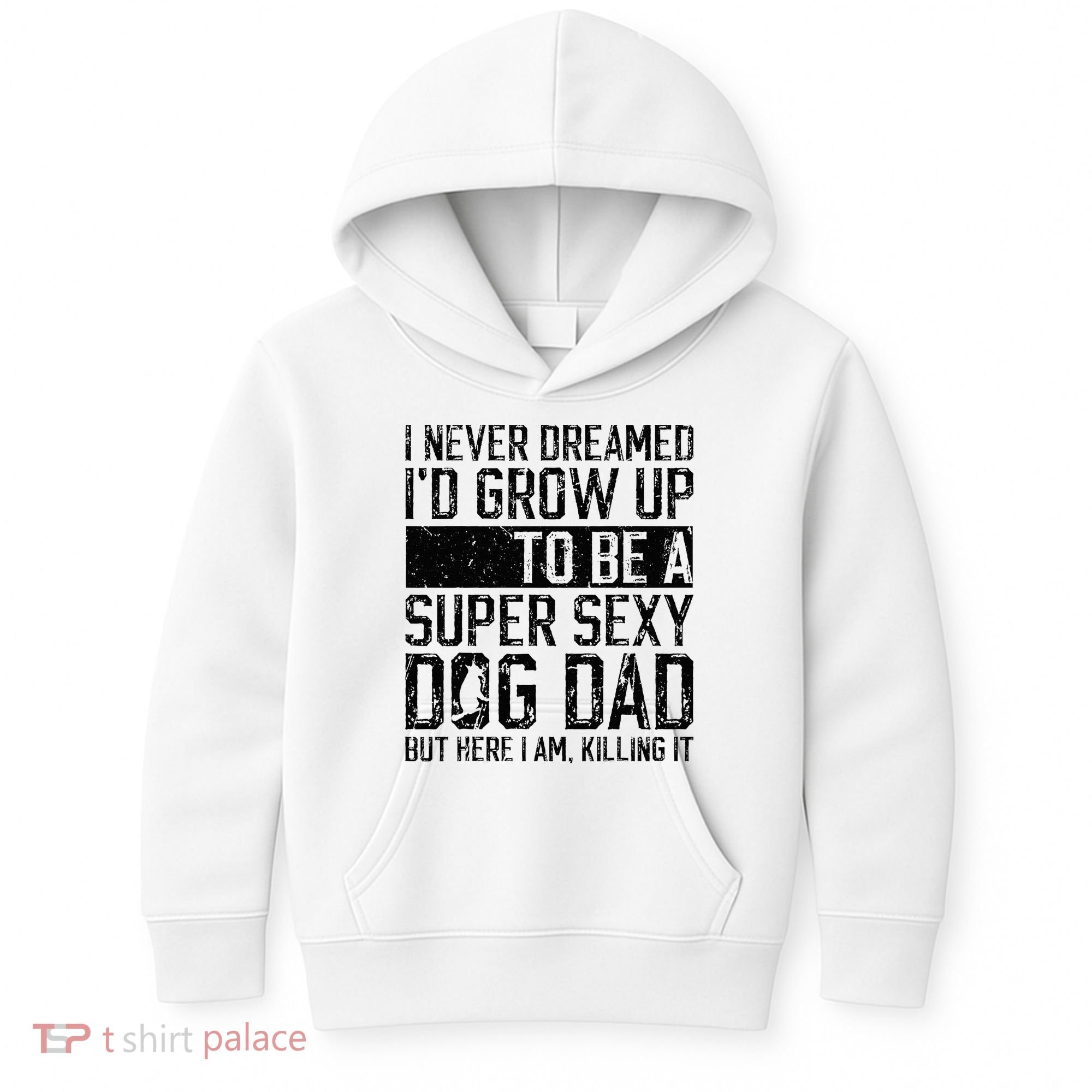 Father's Day I Never Dreamed I'd be a Super Sexy Dog Dad Kids Hoodie