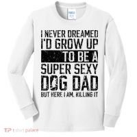 Father's Day I Never Dreamed I'd be a Super Sexy Dog Dad Kids Long Sleeve Shirt thumb 0