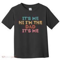 Fathers Day Its Me Hi I'm The Dad Its Me Toddler T-Shirt thumb 0