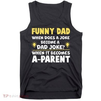 Funny Dad Joke When It Becomes A Parent Tank Top
