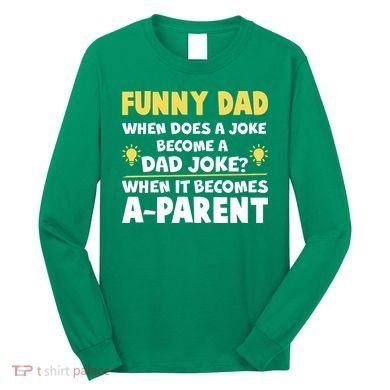 Funny Dad Joke When It Becomes A Parent Long Sleeve Shirt