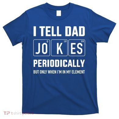 Funny Dad Jokes Periodically In Elet For Fathers Day Gift T-Shirt