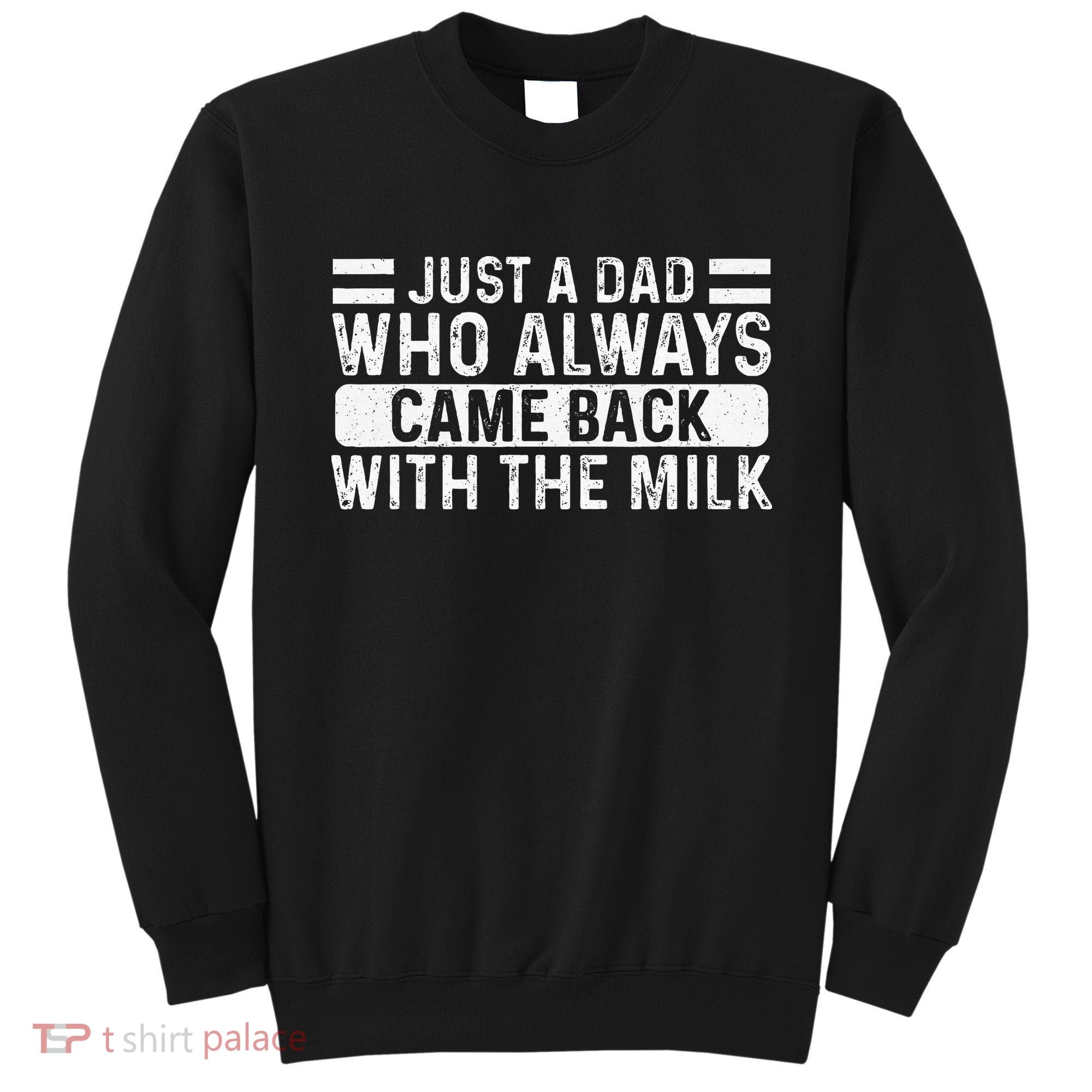 FatherS Day Just A Dad Who Always Came Back With The Milk Sweatshirt