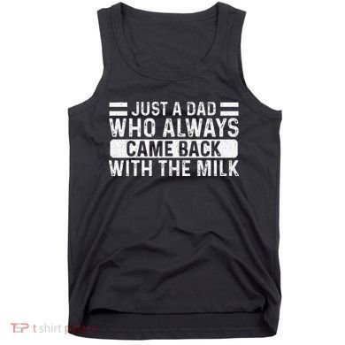 FatherS Day Just A Dad Who Always Came Back With The Milk Tank Top