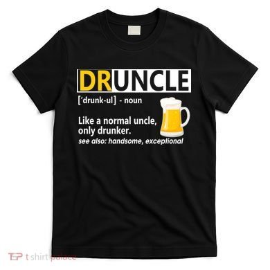 Funny Druncle Like An Uncle Definition Drunker Beer T-Shirt