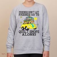 Friends Dont Let Friends Go To Quilt Shops Alone Women's Sweatshirt thumb 0