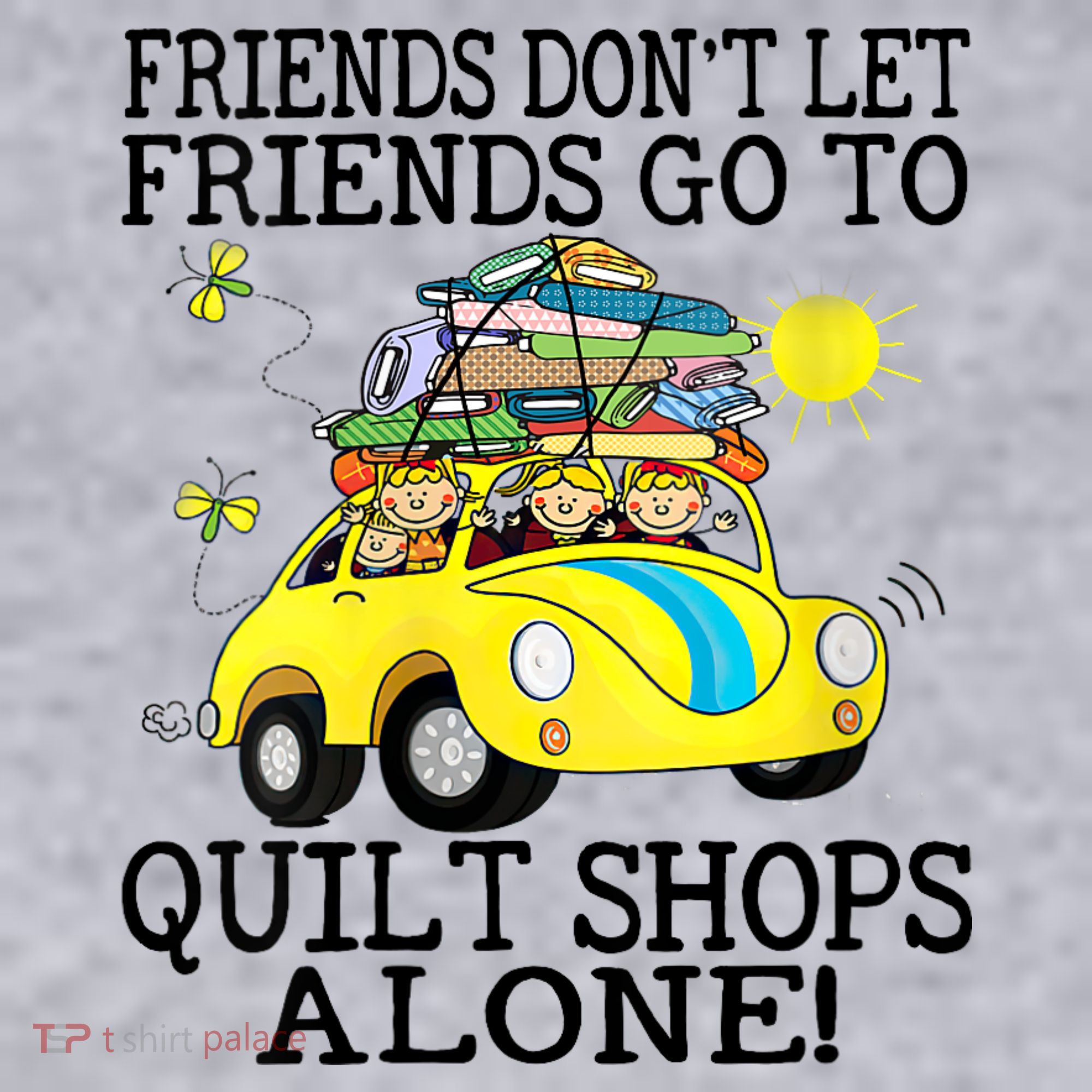 Friends Dont Let Friends Go To Quilt Shops Alone Women's Sweatshirt