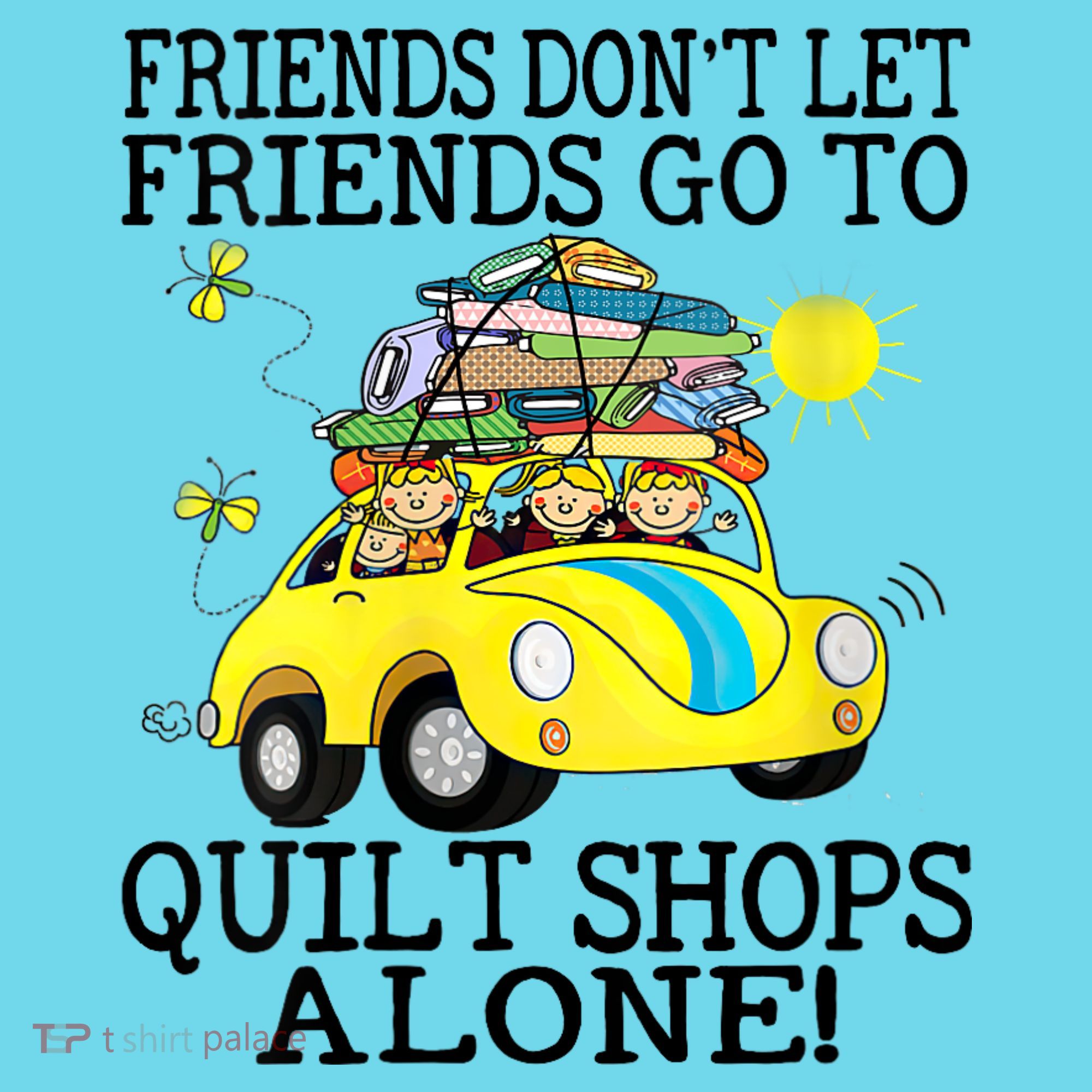 Friends Dont Let Friends Go To Quilt Shops Alone Long Sleeve Shirt