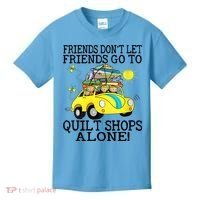 Friends Dont Let Friends Go To Quilt Shops Alone Kids T-Shirt thumb 0