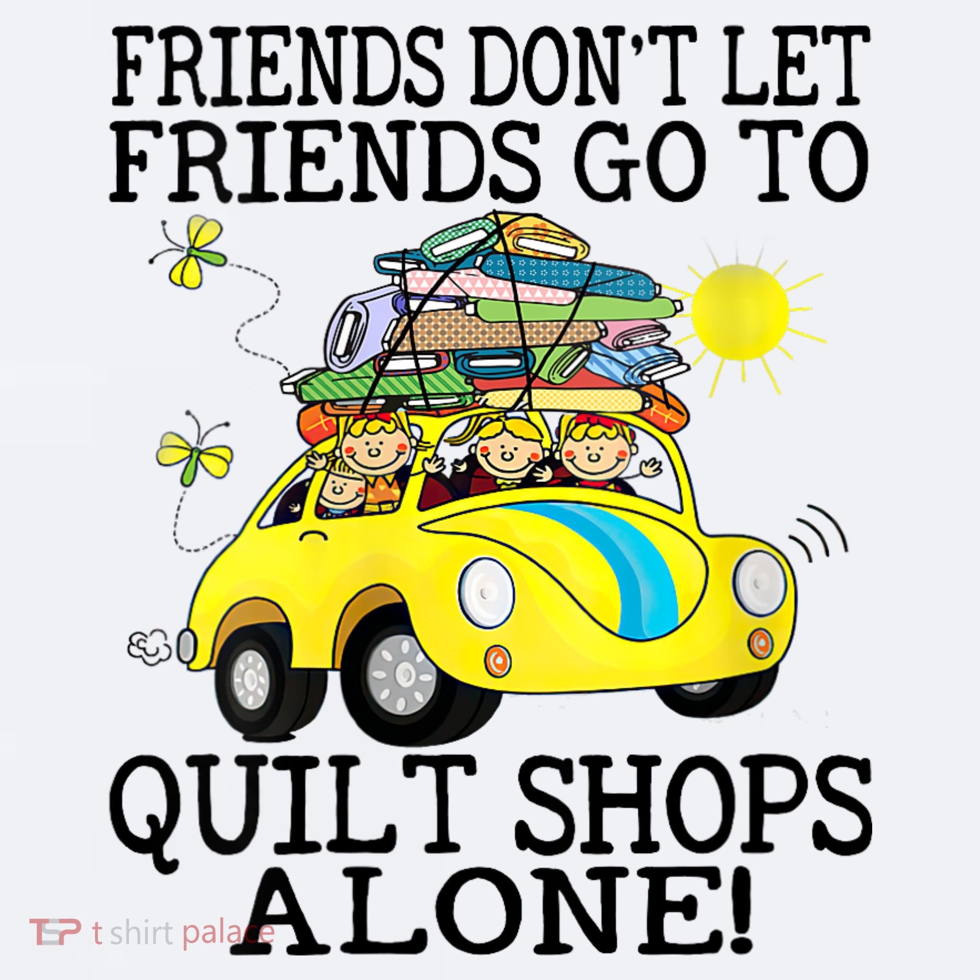 Friends Dont Let Friends Go To Quilt Shops Alone Sueded Cloud Jersey T-Shirt