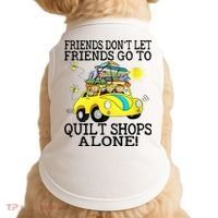 Friends Dont Let Friends Go To Quilt Shops Alone Doggie Tank thumb 0