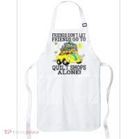 Friends Dont Let Friends Go To Quilt Shops Alone Apron thumb 0