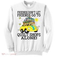 Friends Dont Let Friends Go To Quilt Shops Alone Sweatshirt thumb 0