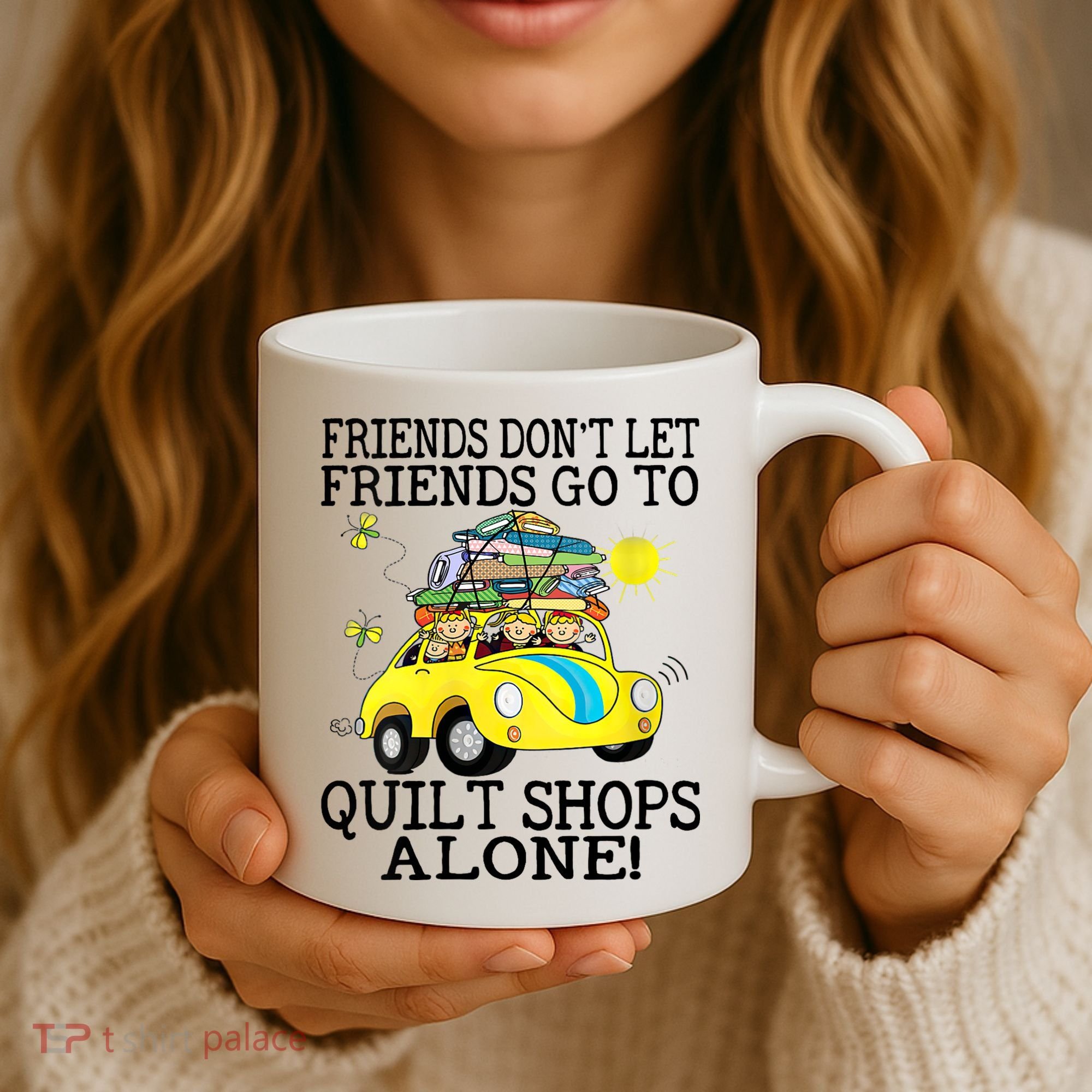 Friends Dont Let Friends Go To Quilt Shops Alone Coffee Mug