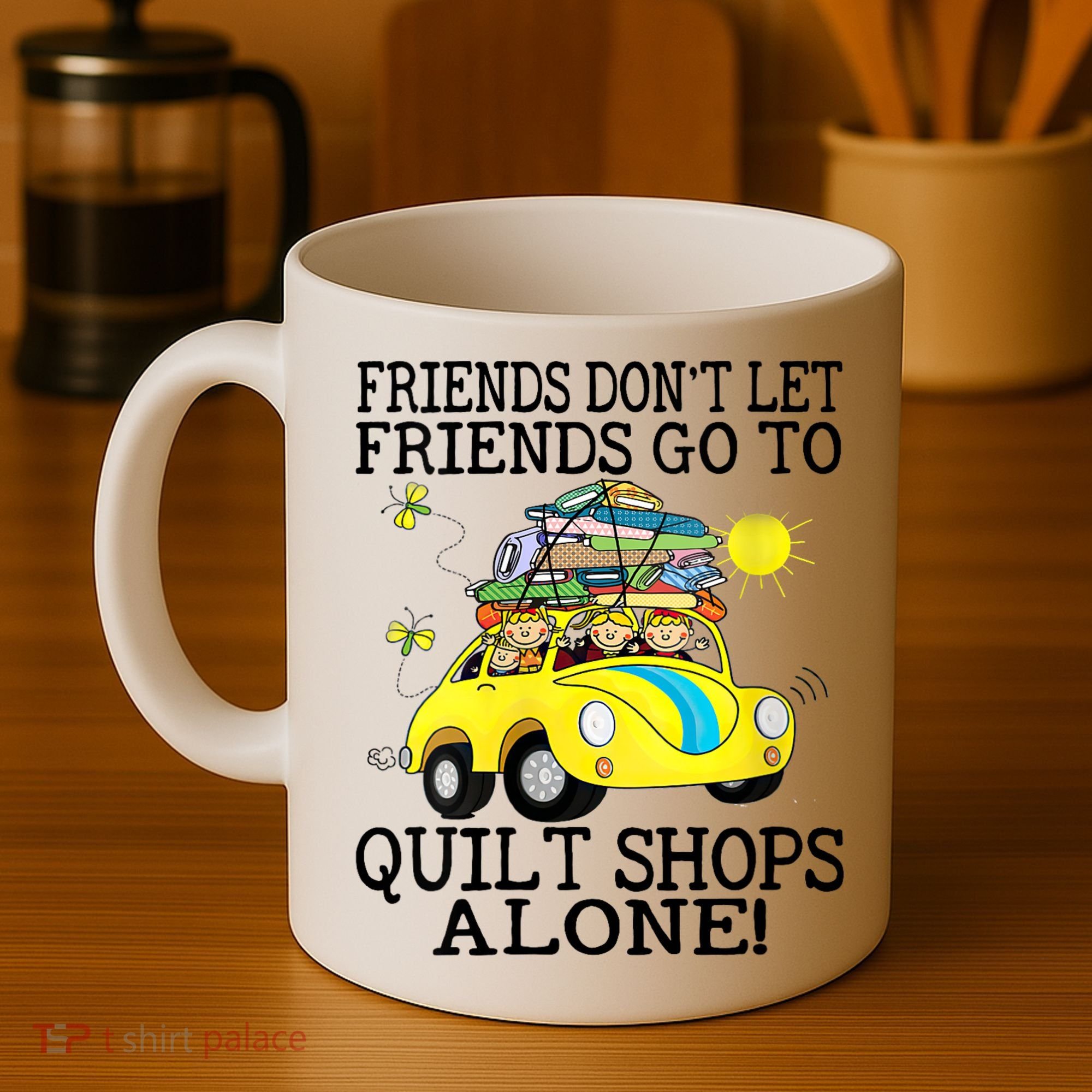 Friends Dont Let Friends Go To Quilt Shops Alone Coffee Mug