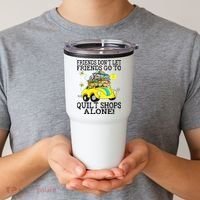 Friends Dont Let Friends Go To Quilt Shops Alone Tumbler thumb 2