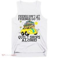Friends Dont Let Friends Go To Quilt Shops Alone Tank Top thumb 0