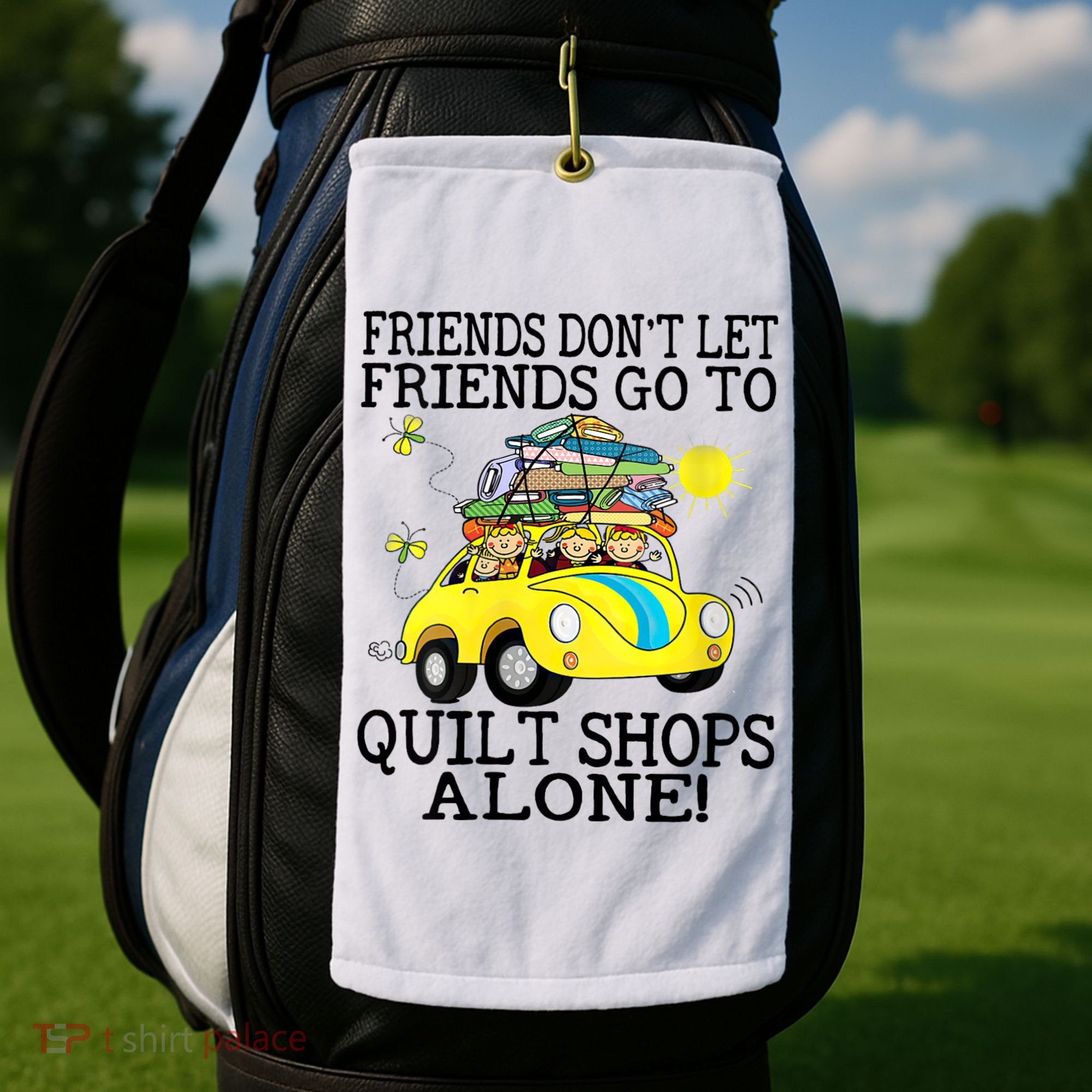 Friends Dont Let Friends Go To Quilt Shops Alone Golf Towel