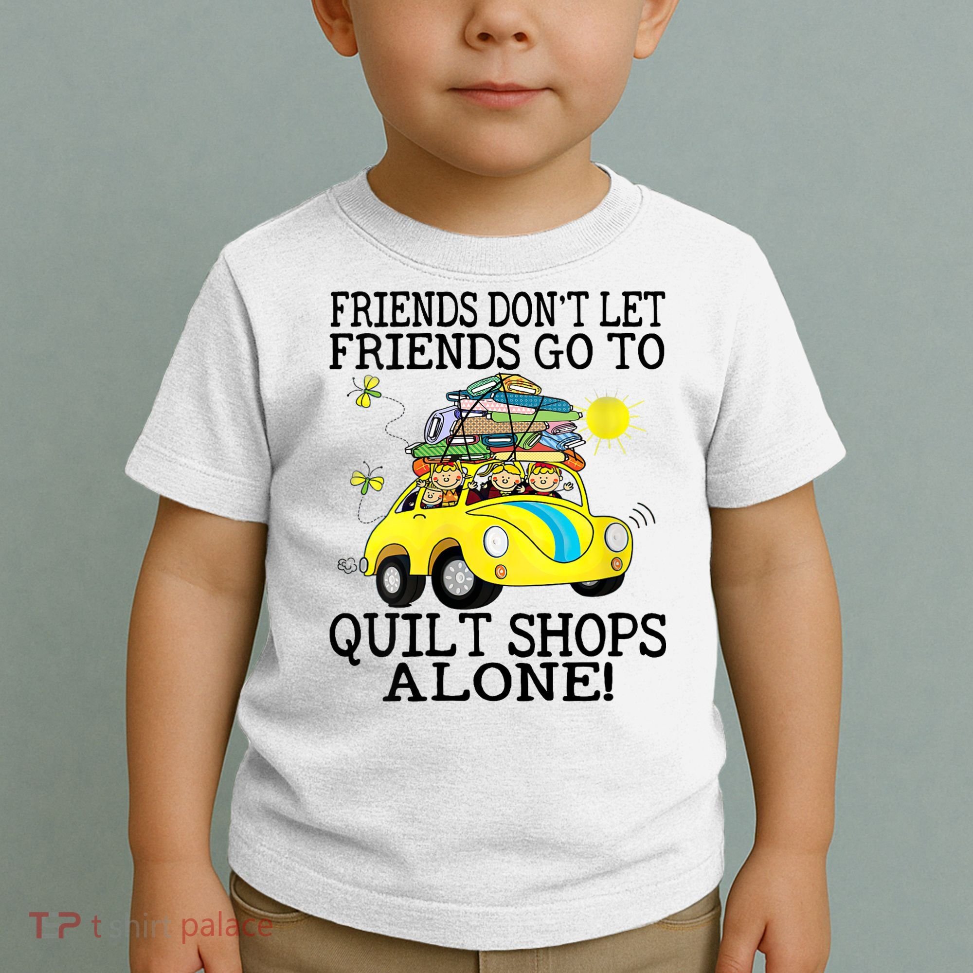 Friends Dont Let Friends Go To Quilt Shops Alone Toddler T-Shirt