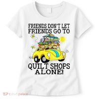 Friends Dont Let Friends Go To Quilt Shops Alone Women's T-Shirt thumb 0