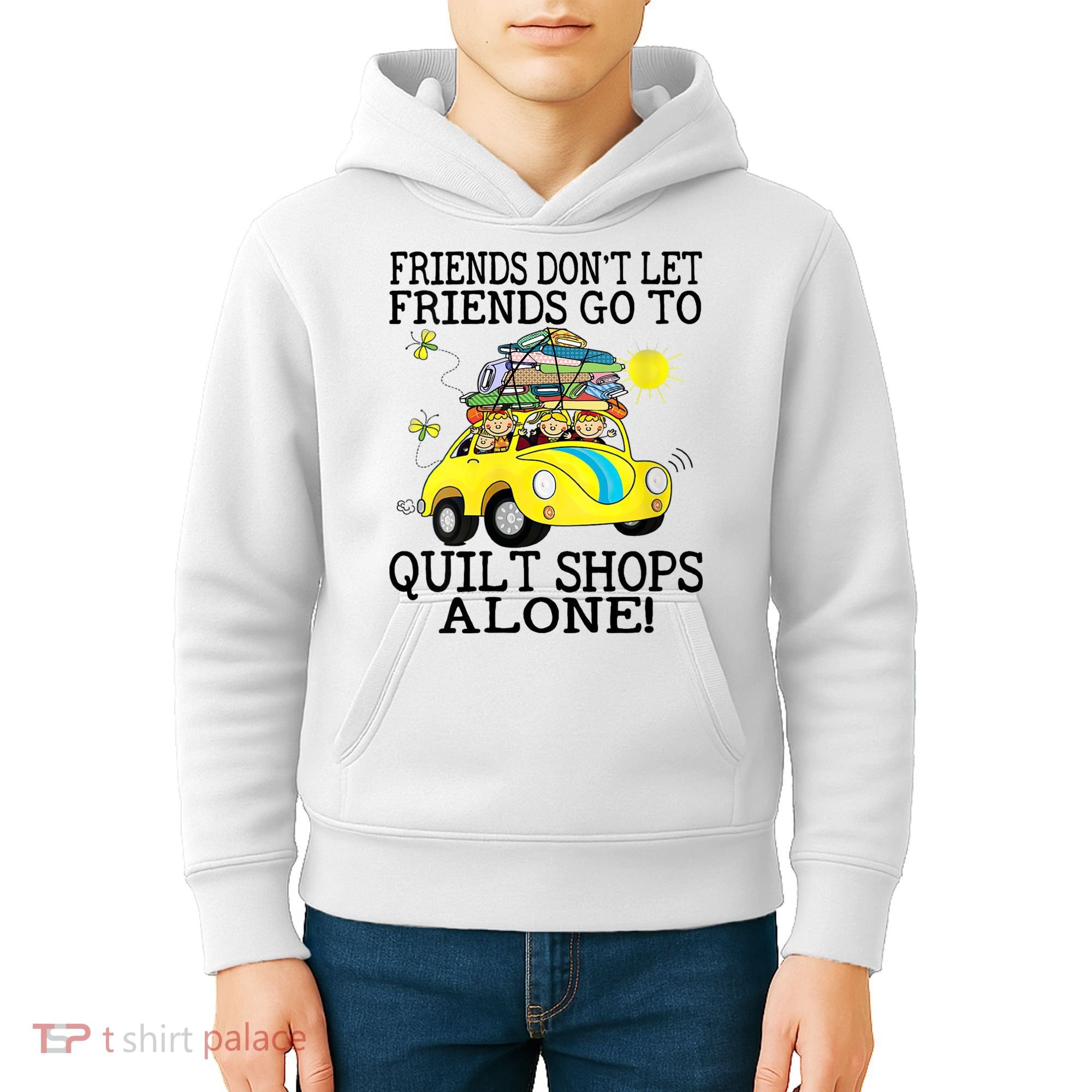 Friends Dont Let Friends Go To Quilt Shops Alone Kids Hoodie