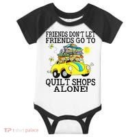Friends Dont Let Friends Go To Quilt Shops Alone Infant Baby Jersey Bodysuit thumb 0