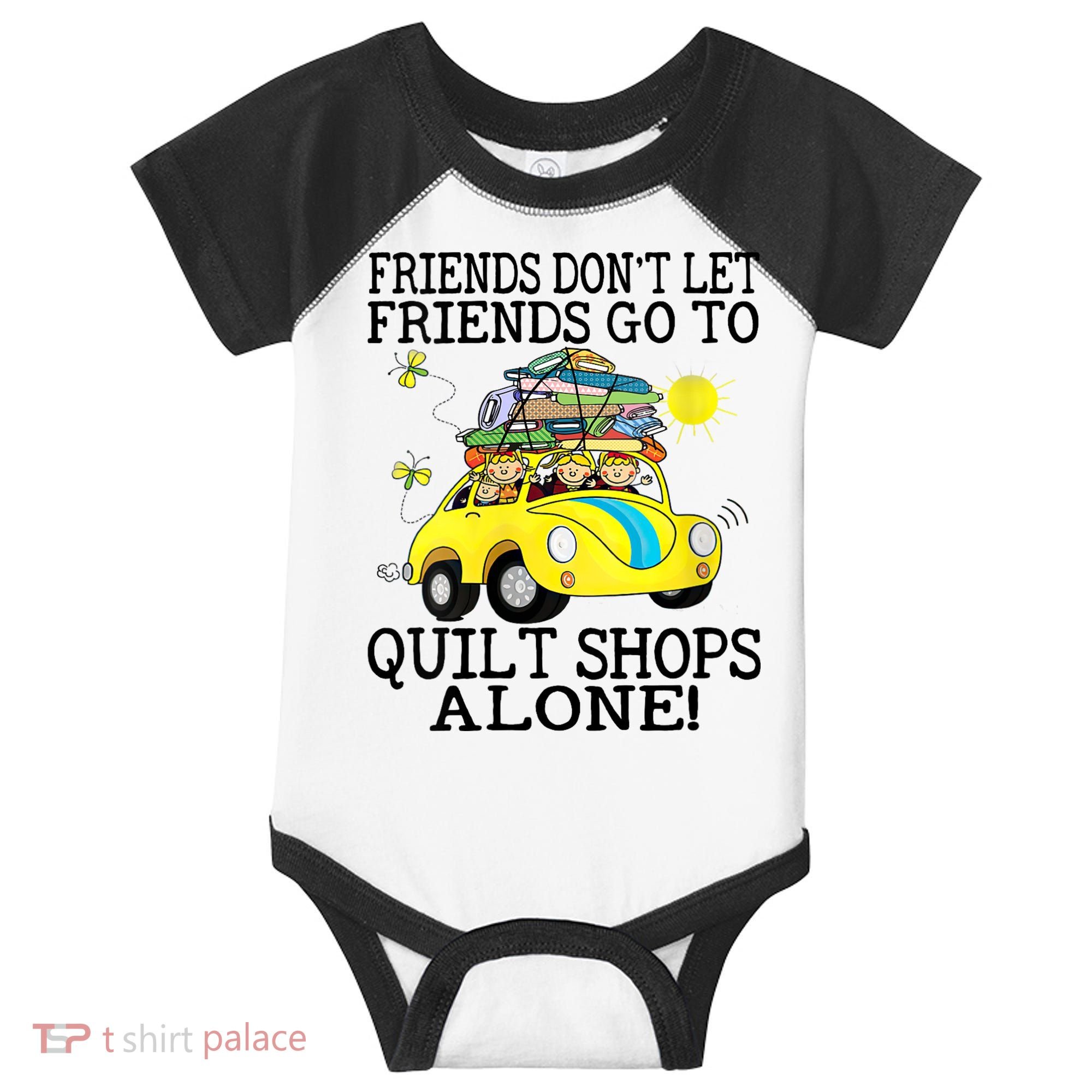 Friends Dont Let Friends Go To Quilt Shops Alone Infant Baby Jersey Bodysuit