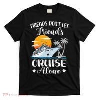 Friends Don't Let Friends Cruise Alone Vacation Cruise Ship T-Shirt thumb 0