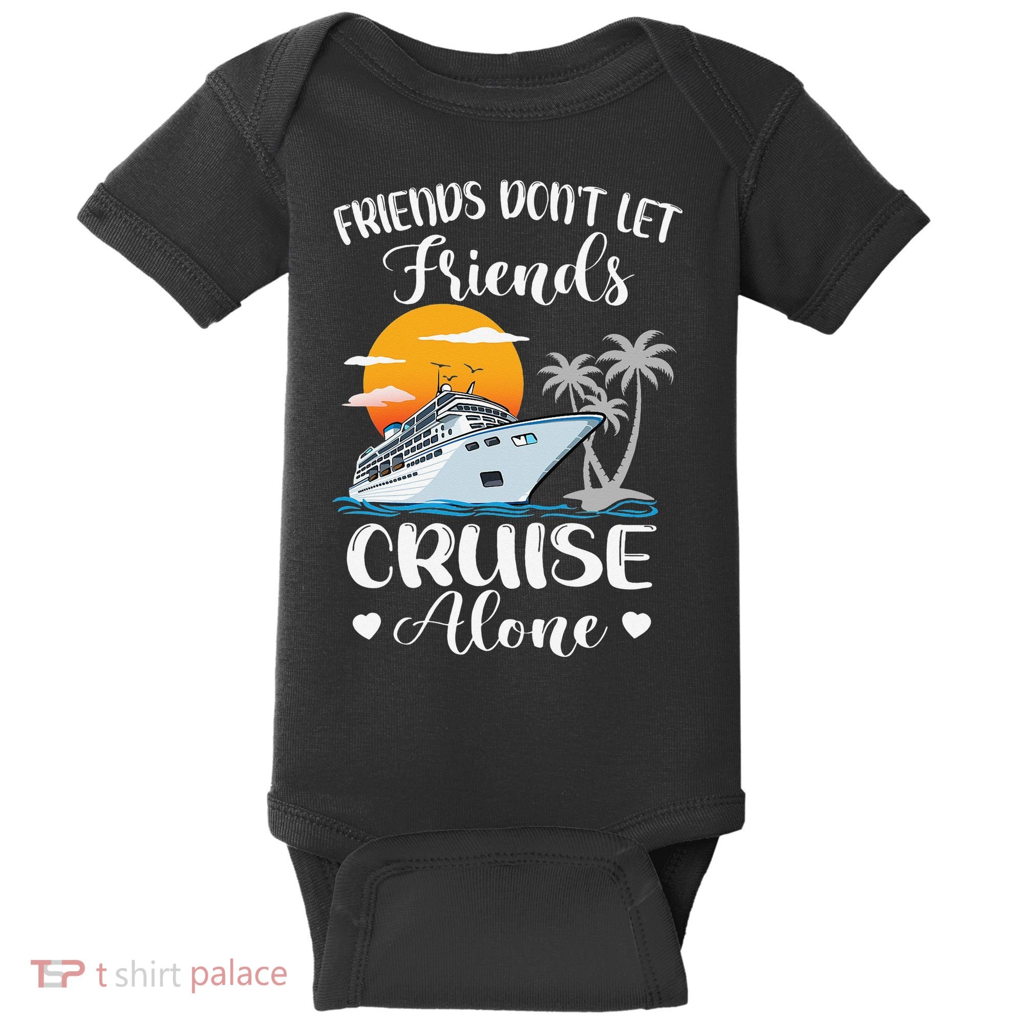 Friends Don't Let Friends Cruise Alone Vacation Cruise Ship Baby Bodysuit