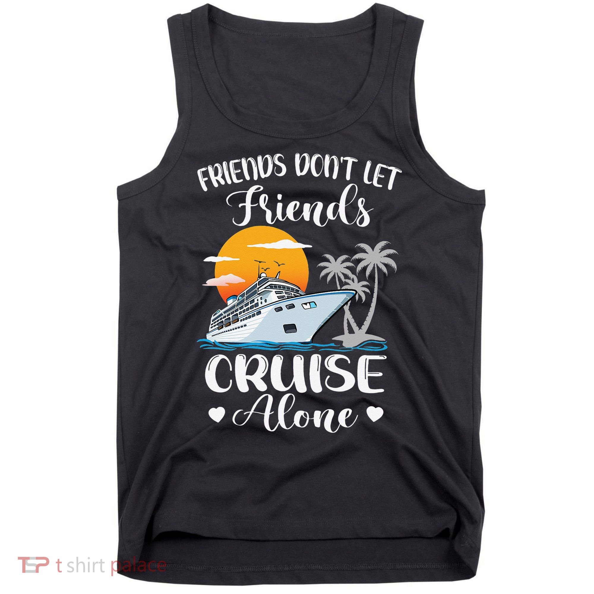 Friends Don't Let Friends Cruise Alone Vacation Cruise Ship Tank Top