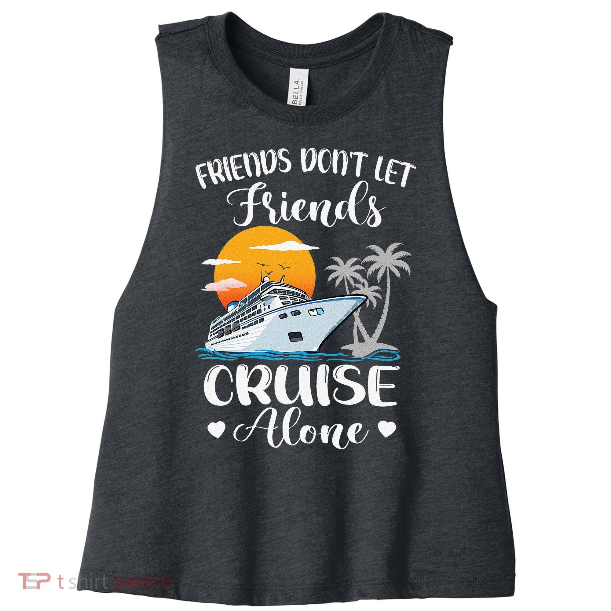 Friends Don't Let Friends Cruise Alone Vacation Cruise Ship Women's Racerback Cropped Tank