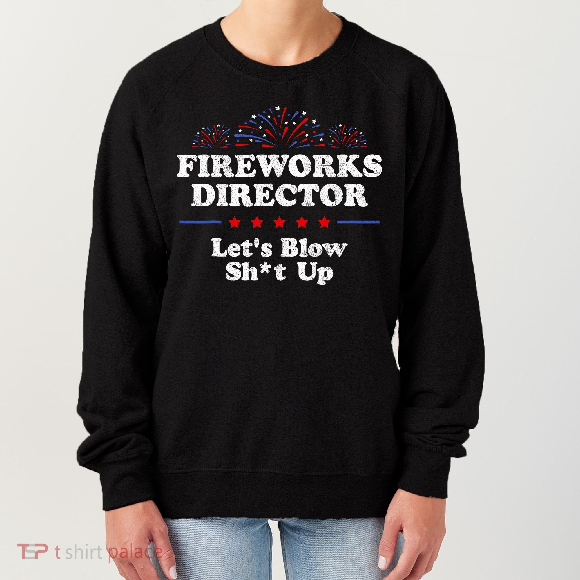 Fireworks Director Lets Blow Shit Up Funny 4th Of July Women's Sweatshirt