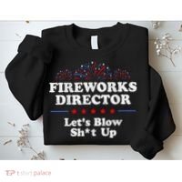 Fireworks Director Lets Blow Shit Up Funny 4th Of July Sweatshirt thumb 2