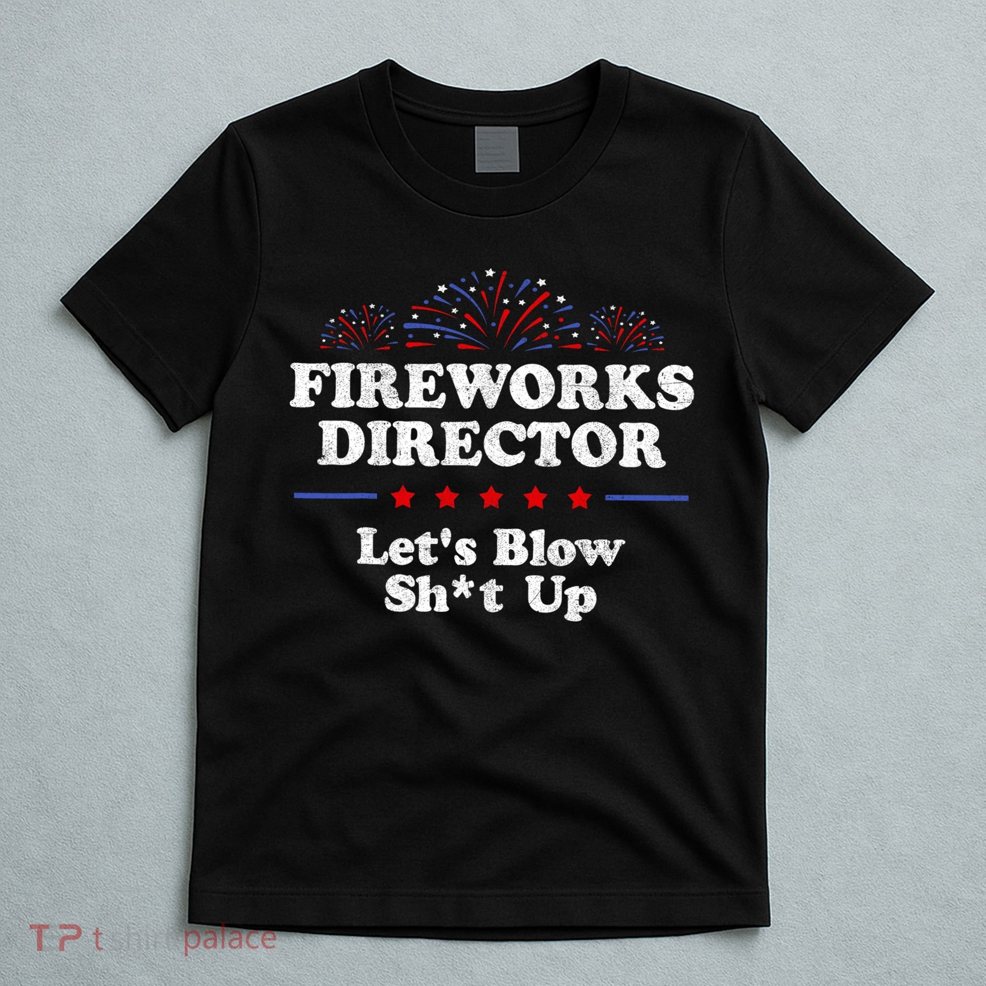 Fireworks Director Lets Blow Shit Up Funny 4th Of July T-Shirt