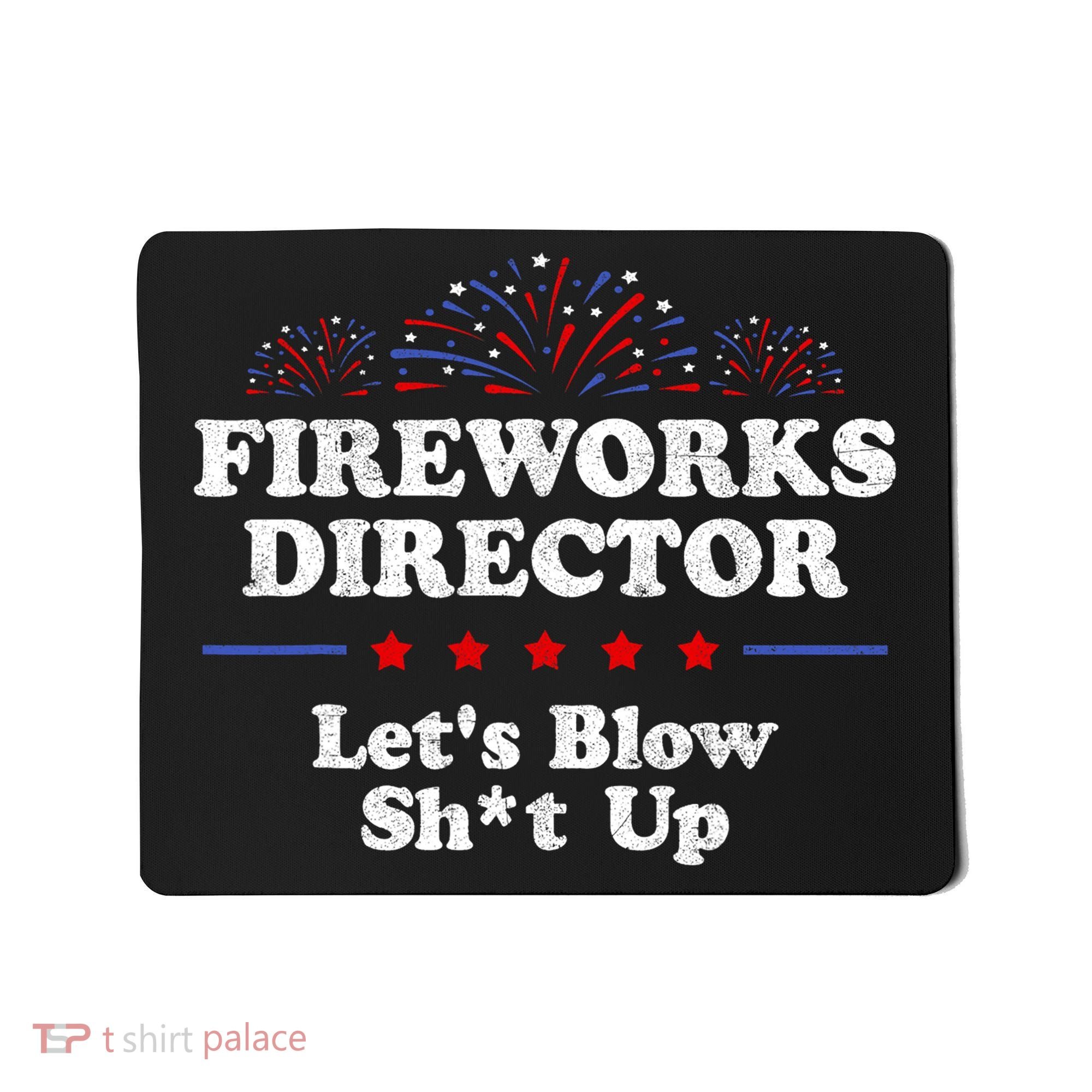 Fireworks Director Lets Blow Shit Up Funny 4th Of July Mousepad