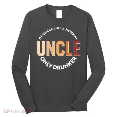 Funny Druncle Like A Normal Uncle Only Drunker Long Sleeve Shirt