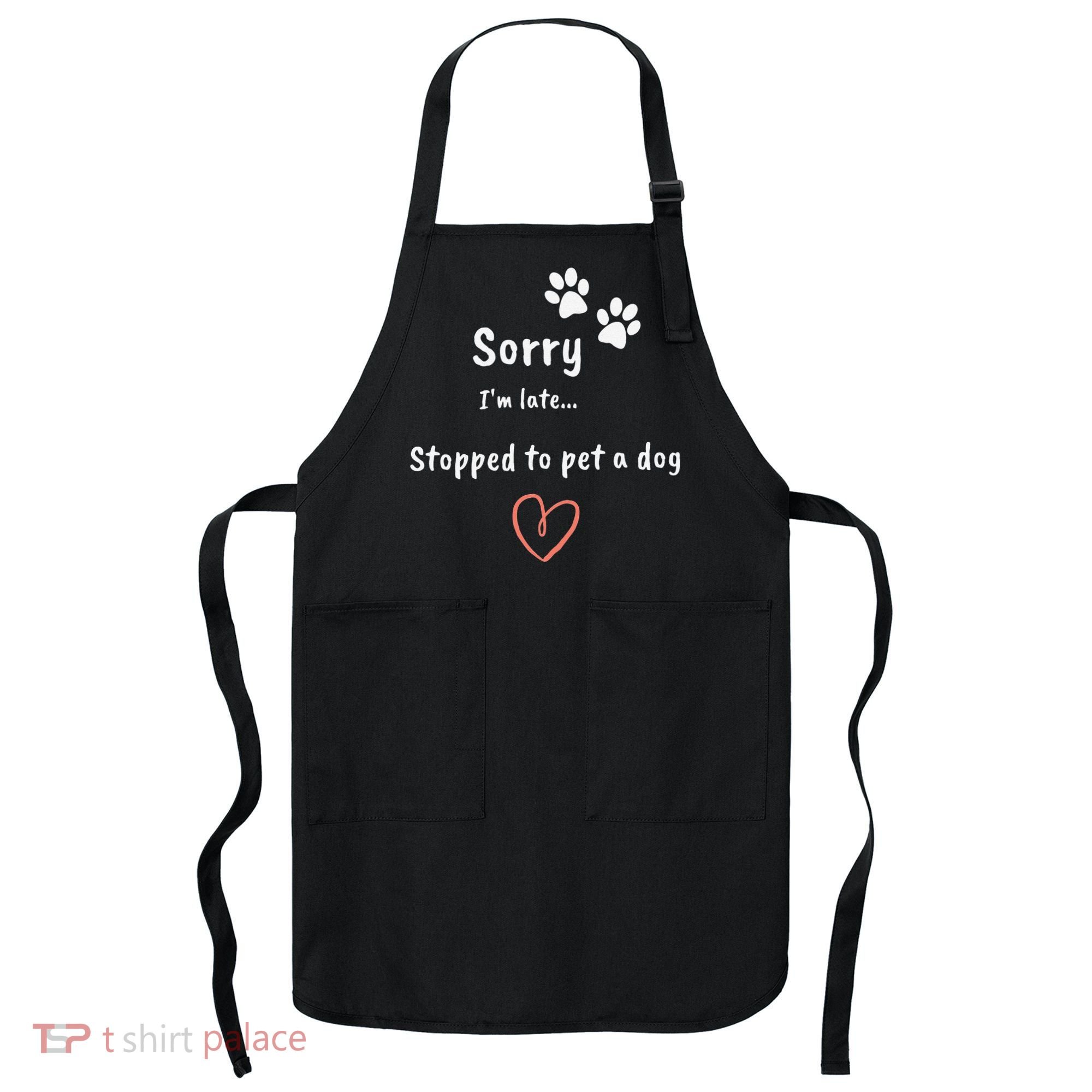Funny Dog Lover Sorry I'm Late Stopped To Pet A Dog Apron