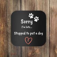 Funny Dog Lover Sorry I'm Late Stopped To Pet A Dog Coaster thumb 0