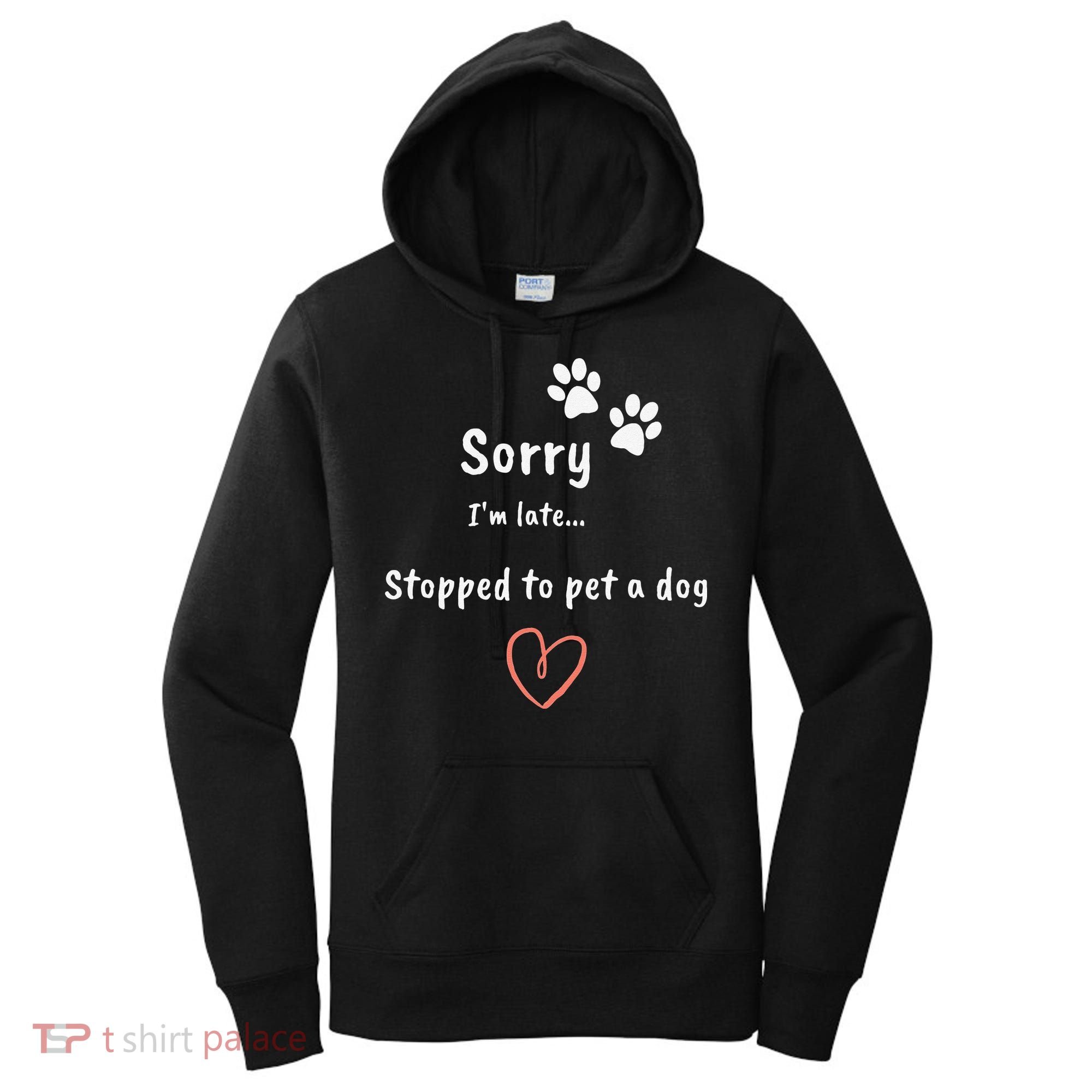 Funny Dog Lover Sorry I'm Late Stopped To Pet A Dog Women's Hoodie