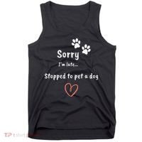 Funny Dog Lover Sorry I'm Late Stopped To Pet A Dog Tank Top thumb 0