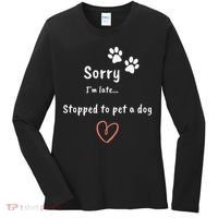 Funny Dog Lover Sorry I'm Late Stopped To Pet A Dog Women's Long Sleeve Shirt thumb 0