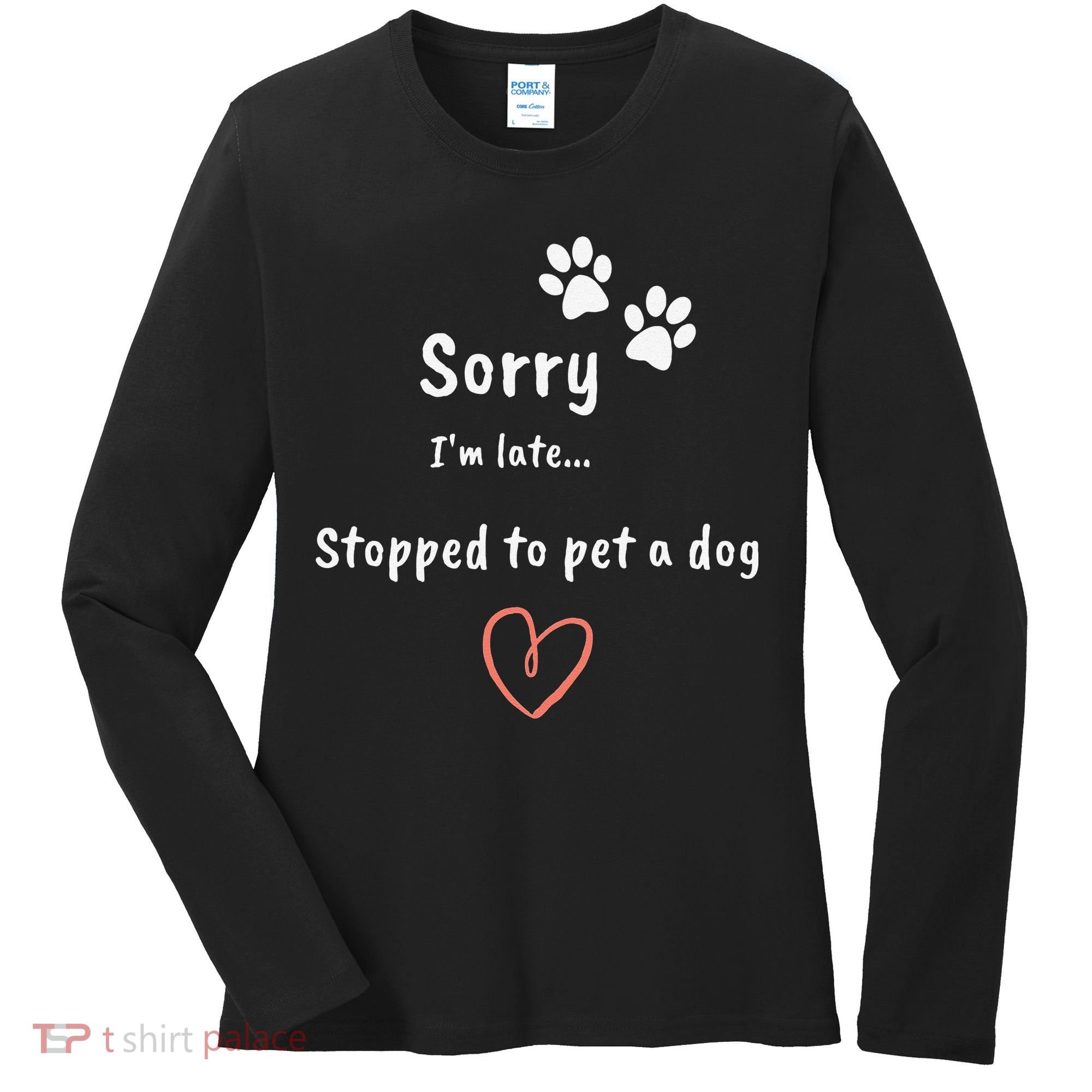Funny Dog Lover Sorry I'm Late Stopped To Pet A Dog Women's Long Sleeve Shirt