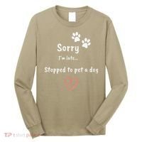 Funny Dog Lover Sorry I'm Late Stopped To Pet A Dog Long Sleeve Shirt thumb 0