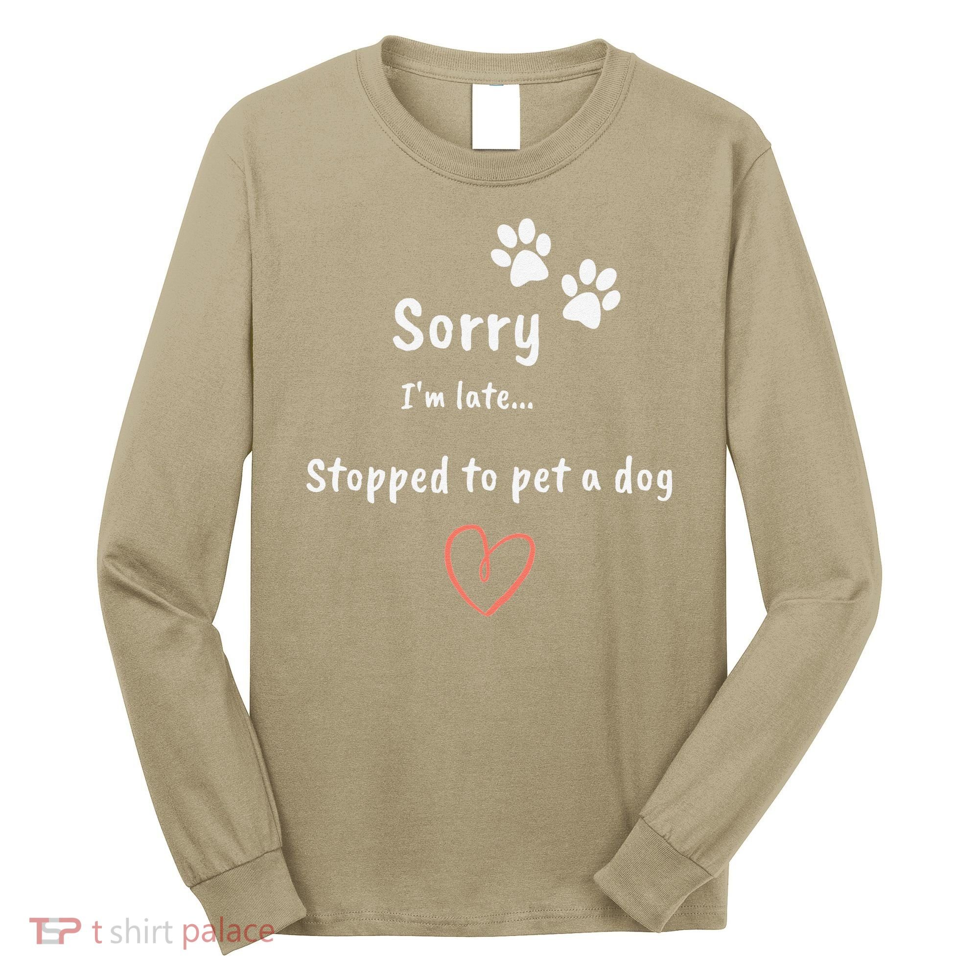 Funny Dog Lover Sorry I'm Late Stopped To Pet A Dog Long Sleeve Shirt